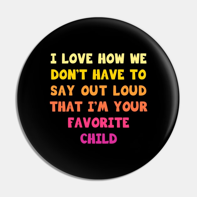 I love how we don’t have to say out loud that I’m your favorite child Pin by Parrot Designs