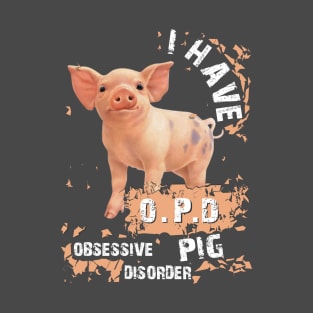 I Have OPD Obsessive Pig Disorder. T-Shirt