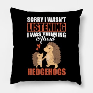 Sorry I wasn't Listening Thinking About Hedgehogs Pillow