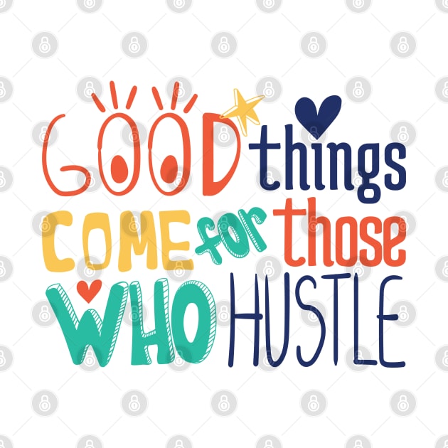 Good things come for those who hustle by madeinchorley