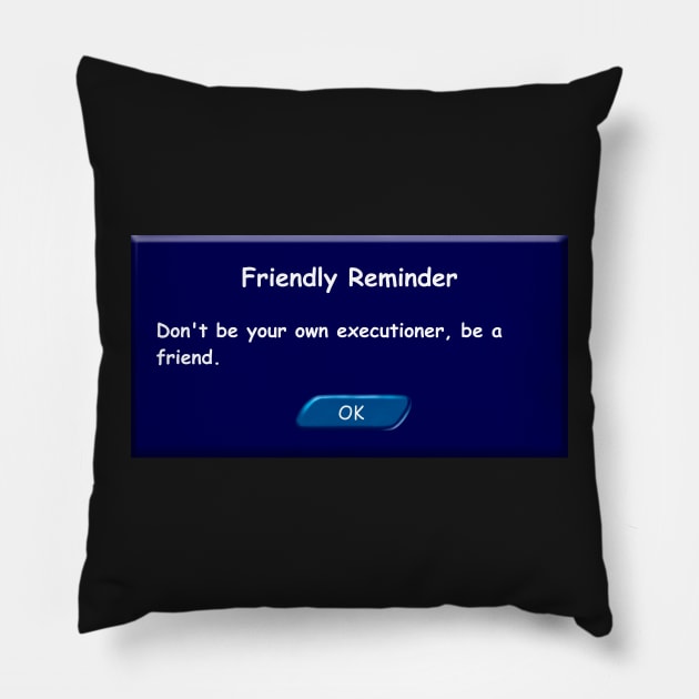 Don't be your own executioner, be a friend. Friendly Reminder. Pillow by 2dsandy