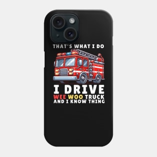 That's What I Do, I Drive Wee Woo Truck and I Know Things Phone Case