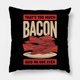 That's Too Much Bacon Said No One Ever Pillow