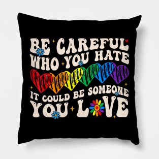 Be Careful Who You Hate It Could Be Someone You Love Lgbt Pillow