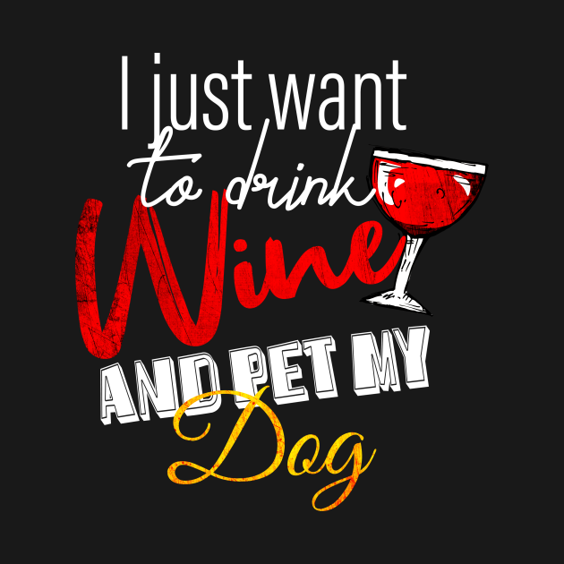 Disover I Just Want To Drink Wine And Pet My DOG - I Just Want To Drink Wine - T-Shirt