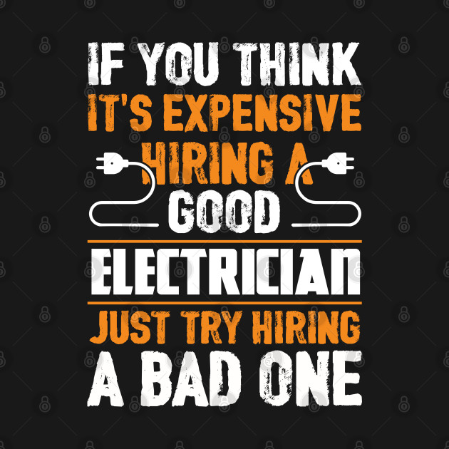 If You Think It's Expensive Hiring A Good Electrician Just Try Hiring A Bad One by Tee-hub