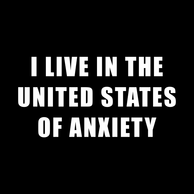 I Live in the United States of Anxiety (Black) by quoteee