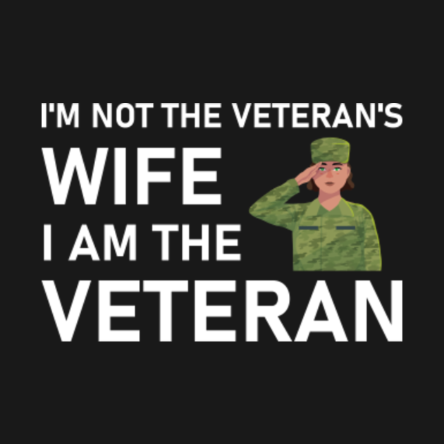 I M Not The Veteran S Wife I Am The Veteran Veterans Long Sleeve T Shirt TeePublic