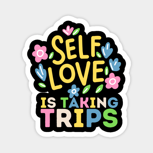 Self Love is Taking Trips Magnet by The WYLD Tribe