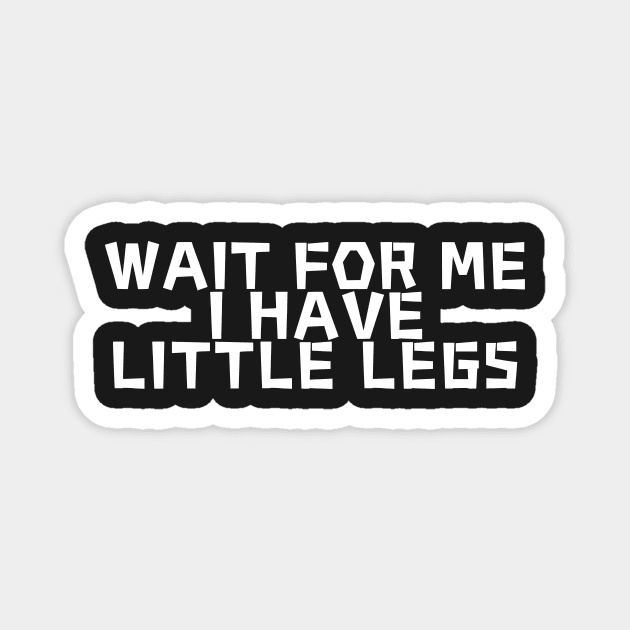 wait for me i have little legs Magnet by manandi1