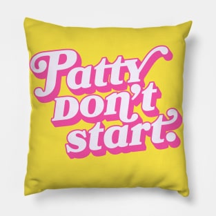 Patty don't start. Pillow