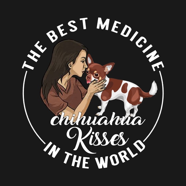 The Best Medicine In The World Is Chihuahua Kisses by TeeAbe