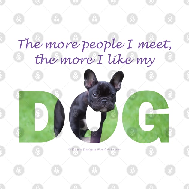 The more people I meet the more I like my dog - bulldog oil painting wordart by DawnDesignsWordArt