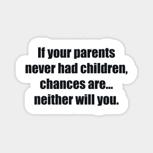 If your parents never had children, chances are... neither will you Magnet