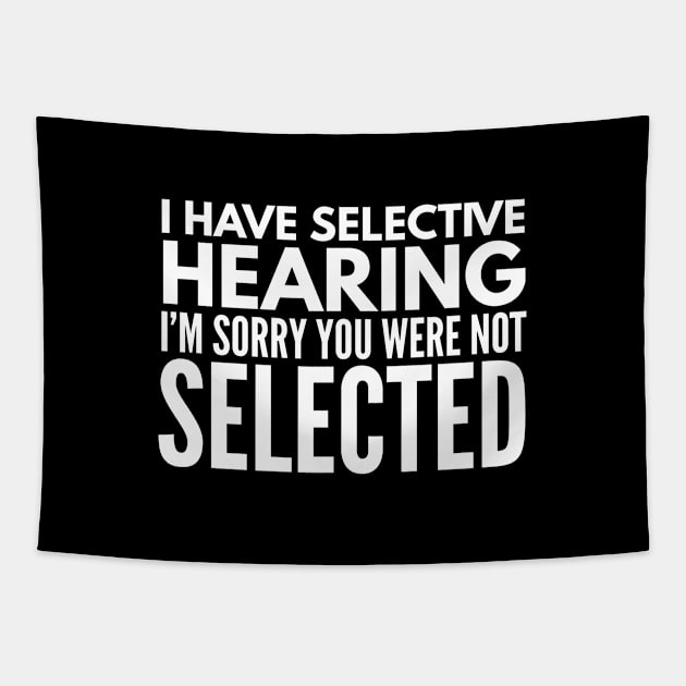 I Have Selective Hearing I'm Sorry You Were Not Selected - Funny Sayings Tapestry by Textee Store