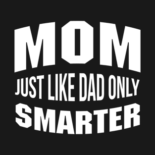 Mom Just Like Dad But Smarter Mommy Quote T-Shirt