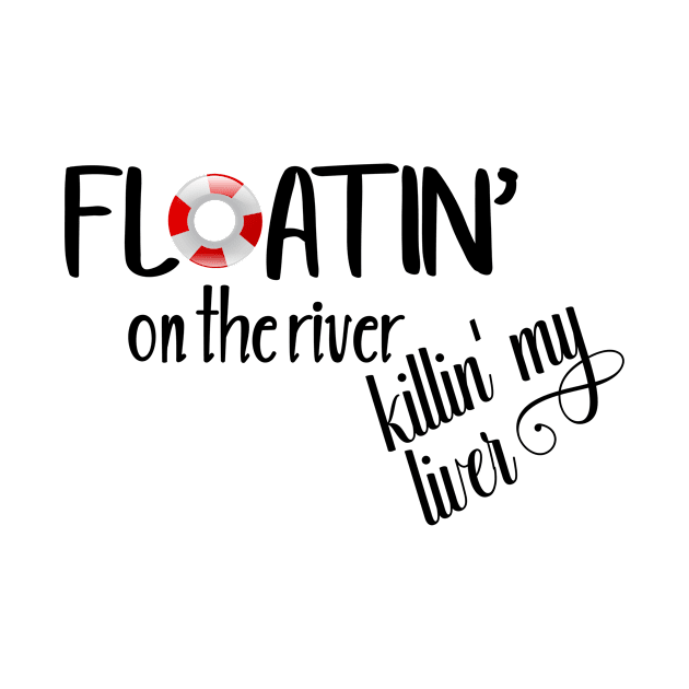 Floatin' on the River Killin' my Liver by ColorFlowCreations