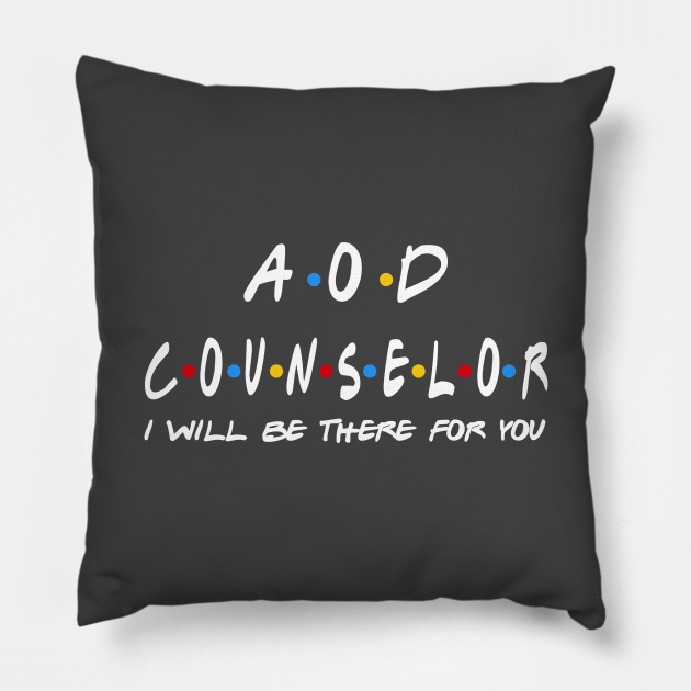 AOD Counselor - I'll Be There For You Gifts Pillow by StudioElla