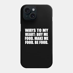 Ways to my heart. Buy me food. Make me food. Be food Phone Case