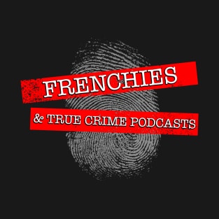 Frenchies and True Crime Podcasts T-Shirt