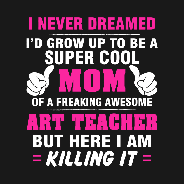 ART TEACHER Mom  – Super Cool Mom Of Freaking Awesome ART TEACHER by rhettreginald