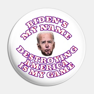 BIDEN'S MY NAME DESTROYING AMERICA IS MY GAME Pin