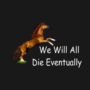 we will all die eventually T-Shirt