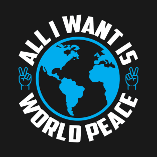 All I want is world peace T-Shirt