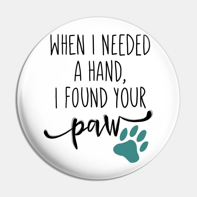 When I Needed a Hand, I Found Your Paw Pin by ketchambr