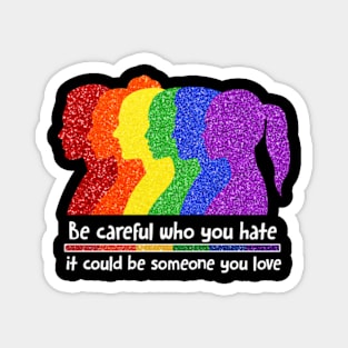 Be Careful Who You Hate It Could Be Someone You Love, LGBT Magnet