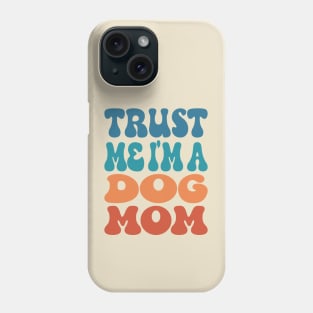 Trust Me I'm A Dog Mom Phone Case