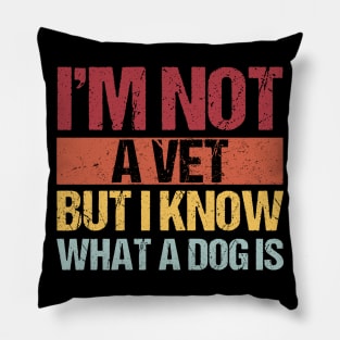 Im Not A Vet But I Know What A Dog Is Pet Owner Animal Lover Pillow