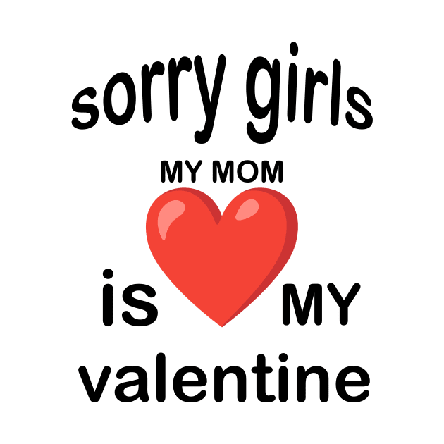 sorry girls my mom is my valentine by UrbanCharm