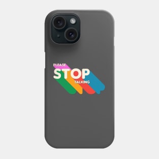 Stop  Talking Phone Case