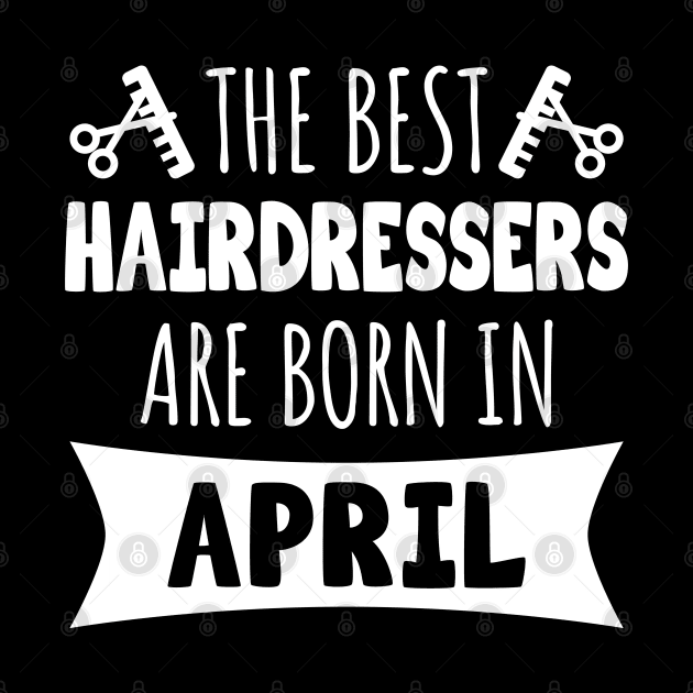 The best hairdressers are born in April by LunaMay