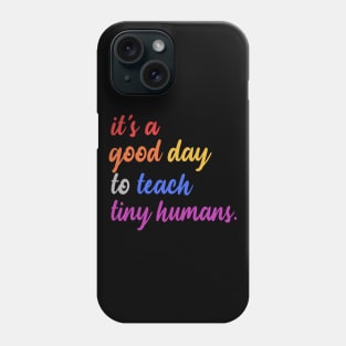 It's A Good Day To Teach Tiny Humans Phone Case