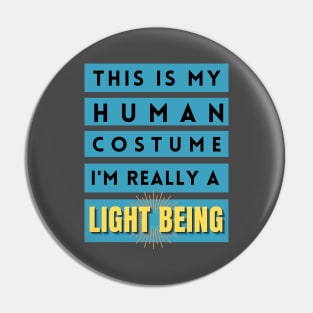 This is my human costume, I'm really a Light Being Pin