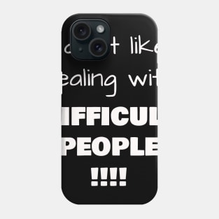 I don’t like dealing with DIFFICULT PEOPLE !!!! Phone Case