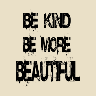 be kind - be more beautiful. T-Shirt