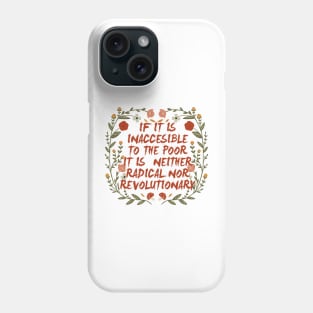 if it is inaccesible to the poor it is neither radical nor revolutionary Phone Case