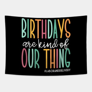 Birthdays Are Kind Of Our Thing  Labor and Delivery Tapestry