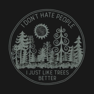 I Don't Hate People I Just Like Trees Better T-Shirt