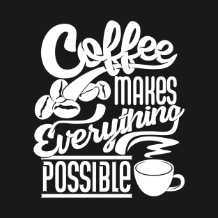 Coffee makes everything possible, coffee slogan white letters T-Shirt