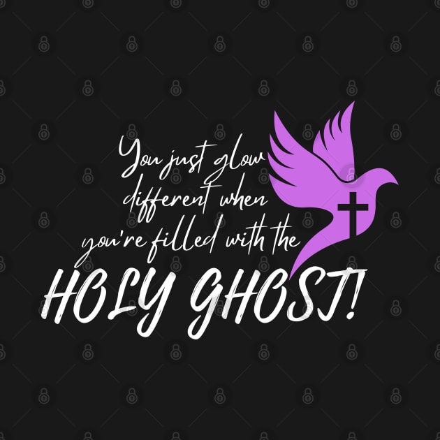 YOU JUST GLOW DIFFERENT WHEN YOU'RE FILLED WITH THE HOLY GHOST by Faith & Freedom Apparel 