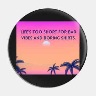 Life's too short for bad vibes and boring shirts - good vibes only Pin