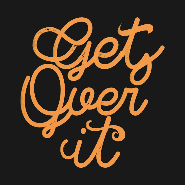 Get Over it by teefun