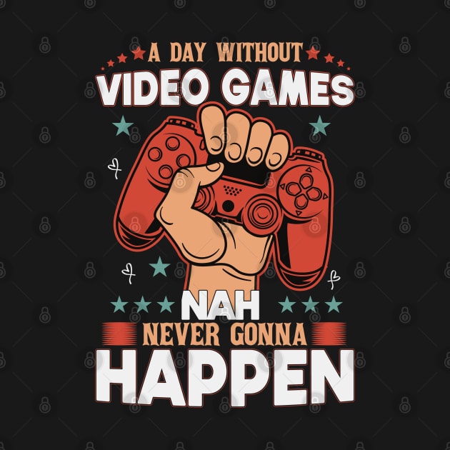 A Day Without Video Games Nah Never Gonna Happen by SbeenShirts