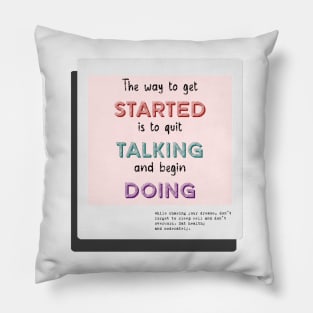 The Way To Get Started Is To Quit Talking And Begin Doing Pillow