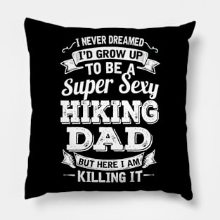 I Never Dreamed I'd Grow Up To Be Super Sexy Hiking Dad But Here I Am Killing It Pillow