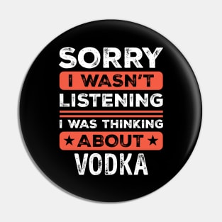 Sorry I wasn't listening Funny Vodka Pin